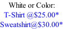 White or Color: T-Shirt @$25.00* Sweatshirt@$30.00*